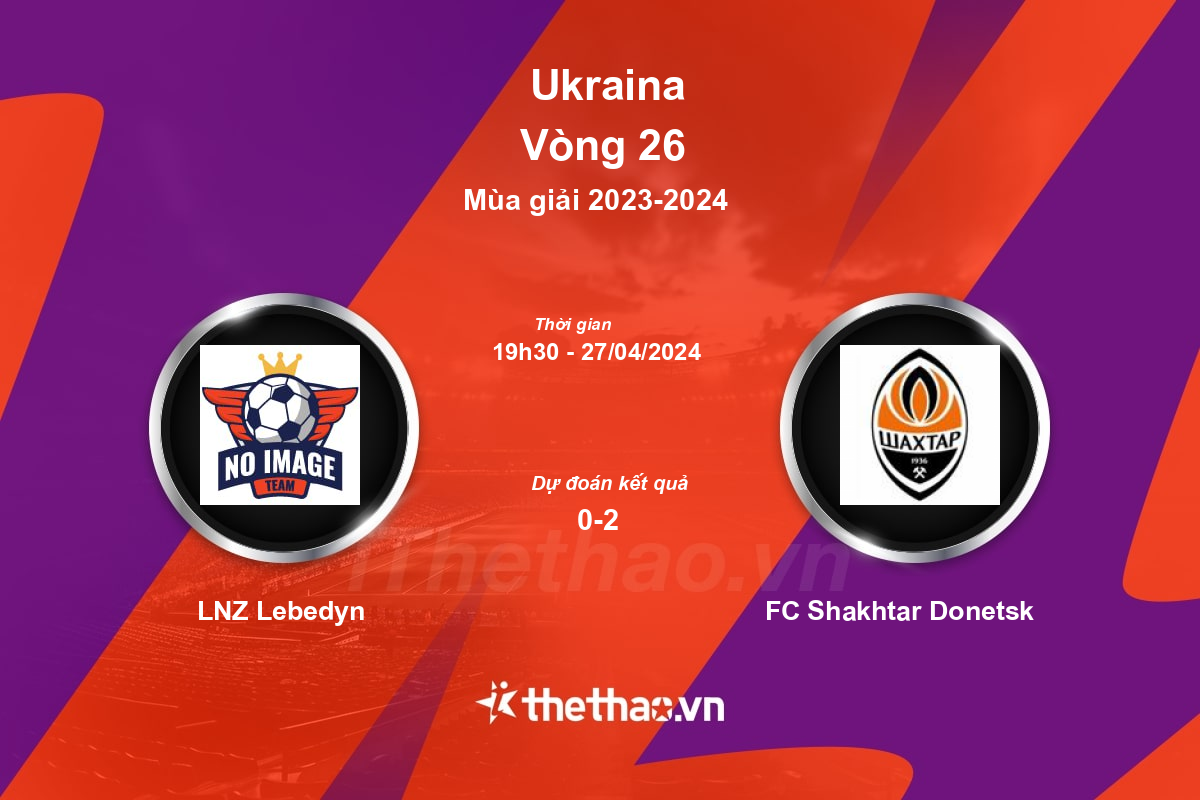 Nhận định, soi kèo LNZ Lebedyn vs FC Shakhtar Donetsk, 19:30 ngày 27/04/2024 Ukraina 2023-2024