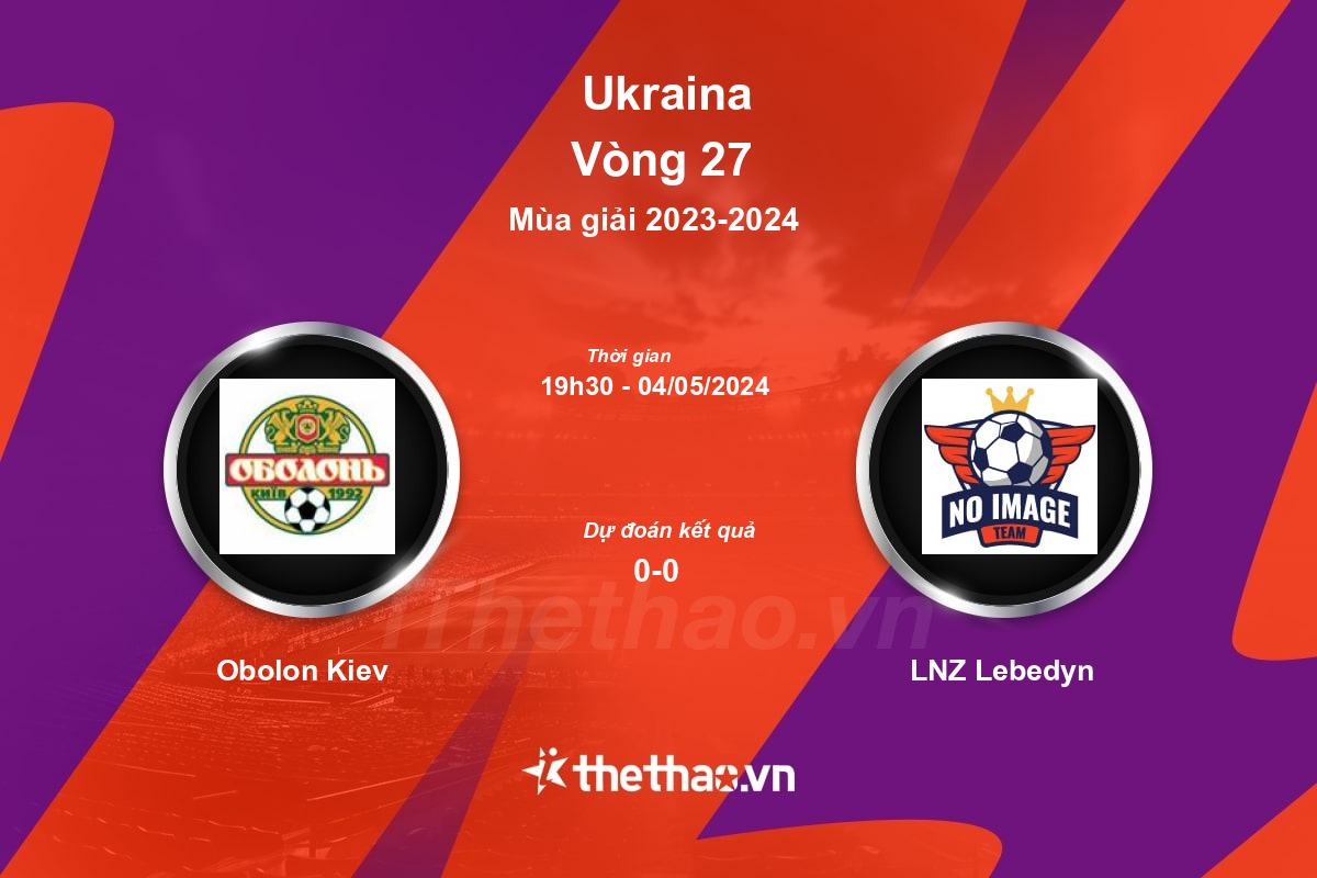 Nhận định, soi kèo Obolon Kiev vs LNZ Lebedyn, 19:30 ngày 04/05/2024 Ukraina 2023-2024