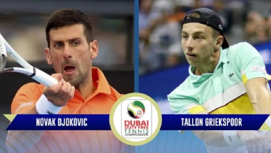 Trực tiếp tennis Djokovic vs Griekspoor, Vòng 2 Dubai Championships - 22h00 ngày 1/3