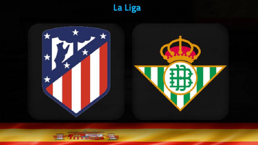 Nhận định, soi kèo Atletico Madrid vs Betis, 2h00 ngày 3/4: Củng cố vị trí