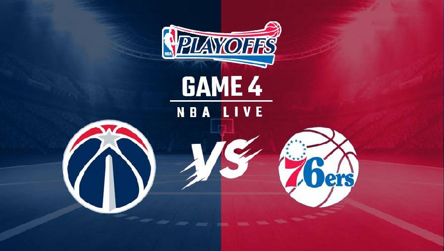 Xem trực tiếp NBA Playoffs 2021: Wizards vs 76ers Game 4 (6h00, ngày 1/6)