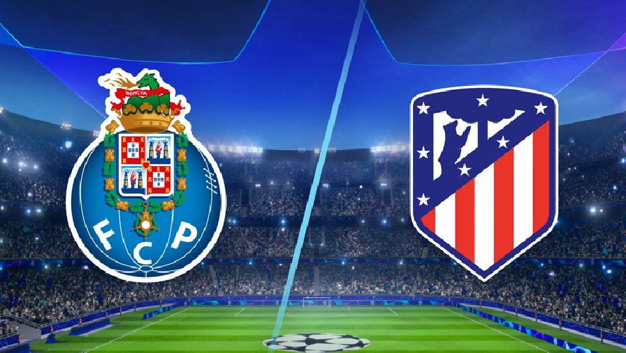 Tỷ lệ kèo hiệp 1 Porto vs Atletico Madrid, 00h45 ngày 2/11