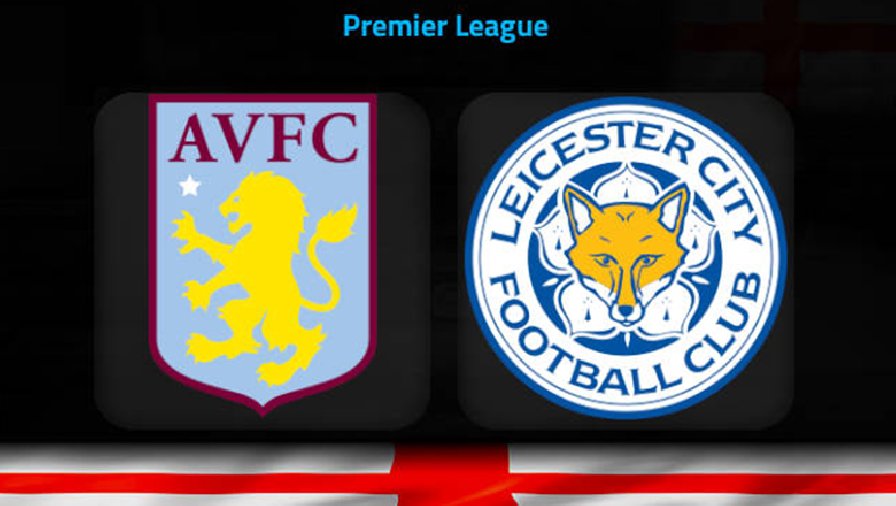 Nhận định, soi kèo Aston Villa vs Leicester, 22h00 ngày 4/2: Tiếp đà thăng hoa