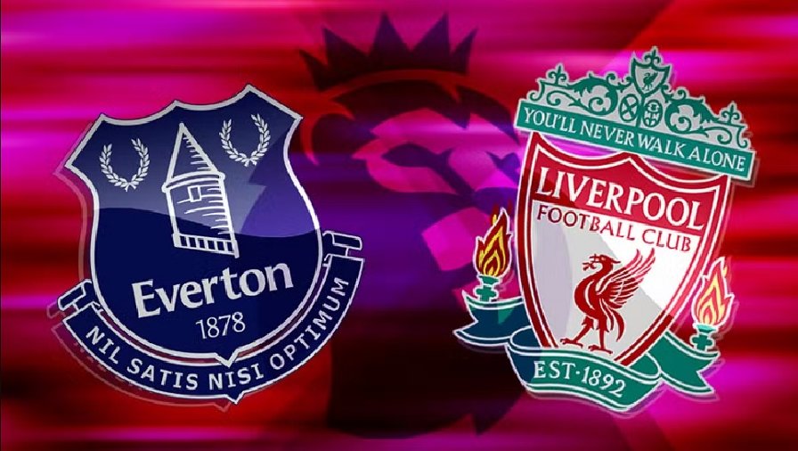 Xem trận Everton vs Liverpool trực tiếp trên kênh nào, ở đâu?