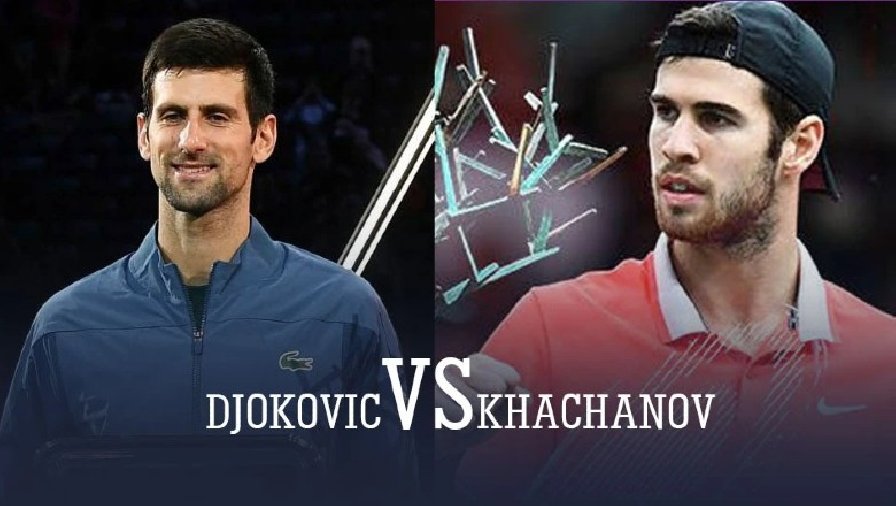 Trực tiếp tennis Djokovic vs Khachanov, Vòng 3 Paris Masters - 22h55 ngày 3/11