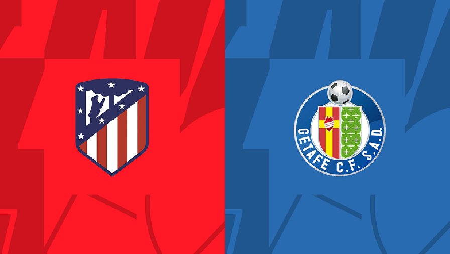 Nhận định, soi kèo Atletico Madrid vs Getafe, 00h30 ngày 05/02: Nghi ngờ cửa trên