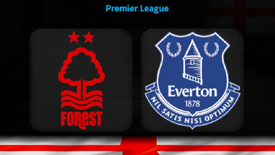 Nhận định, soi kèo Nottingham Forest vs Everton, 21h00 ngày 5/3: Sức mạnh sân nhà