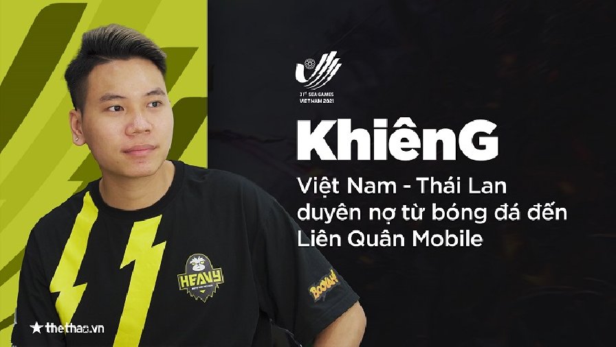 KhiênG: Việt Nam - Thái Lan duyên nợ từ bóng đá đến Liên Quân Mobile
