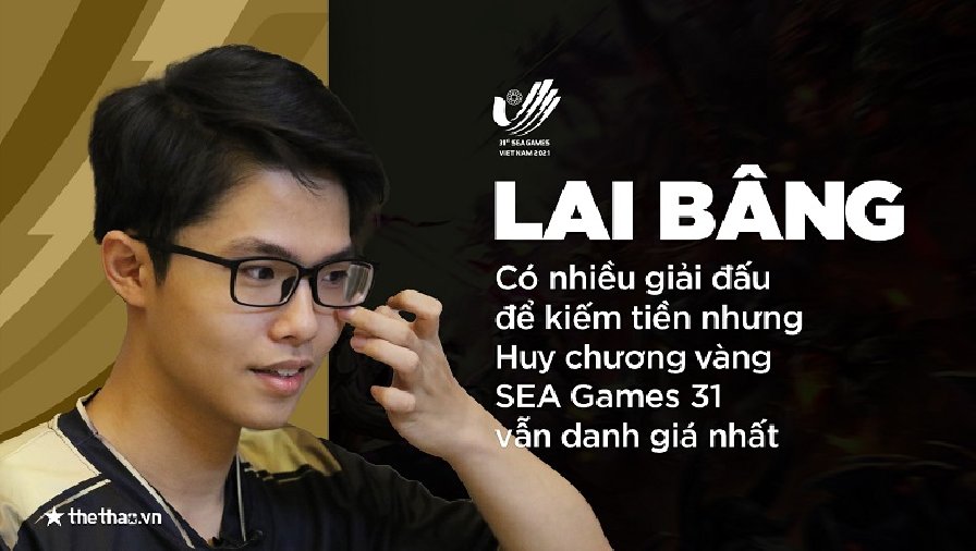 Lai Bâng: Có nhiều giải đấu để kiếm tiền nhưng Huy chương vàng SEA Games 31 vẫn danh giá nhất