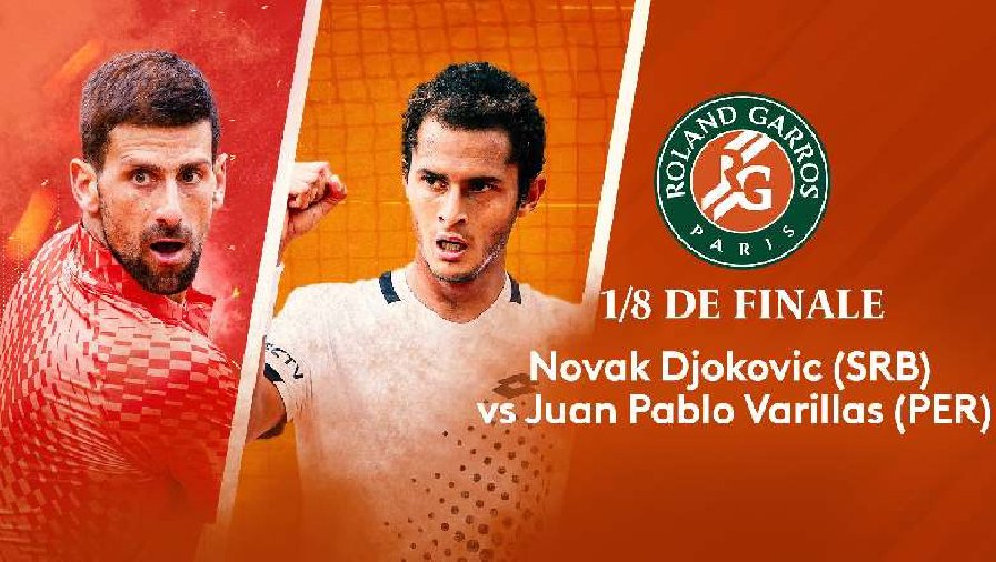 Trực tiếp tennis Djokovic vs Varillas, Vòng 4 Roland Garros - 19h30 ngày 4/6