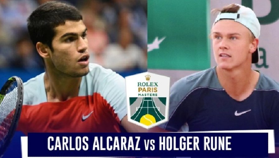 Trực tiếp tennis Alcaraz vs Rune, Tứ kết Paris Masters - 21h30 ngày 4/11