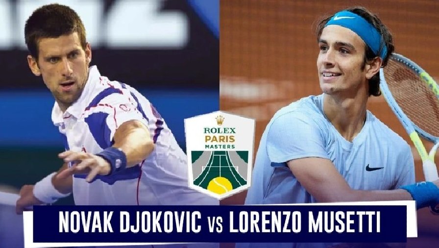Trực tiếp tennis Djokovic vs Musetti, Tứ kết Paris Masters - 01h30 ngày 5/11