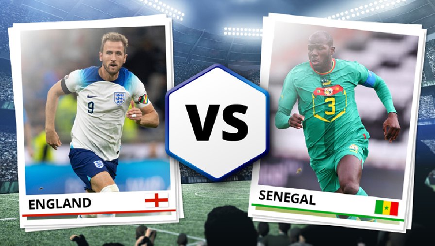 Trận Anh vs Senegal đội nào mạnh hơn?