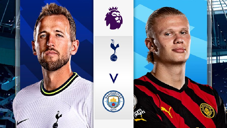 Xem trận Tottenham vs Man City trực tiếp trên kênh nào, ở đâu?