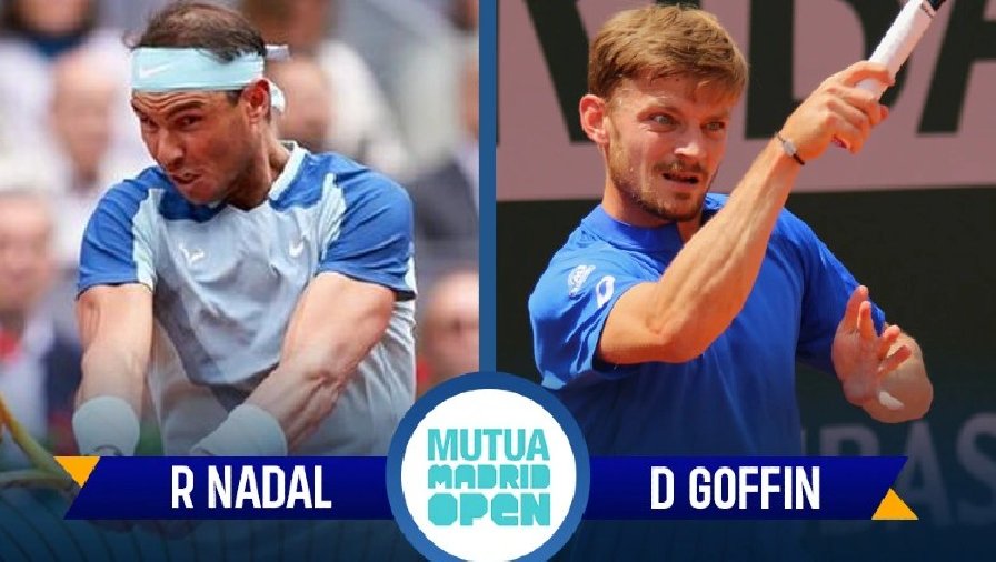 Trực tiếp tennis Nadal vs Goffin - Vòng 3 Madrid Open, 21h00 ngày 5/5