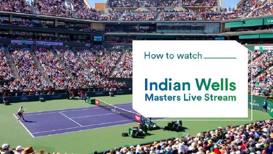 Link xem trực tiếp tennis Indian Wells Masters 2022 đơn Nam Nữ hôm nay