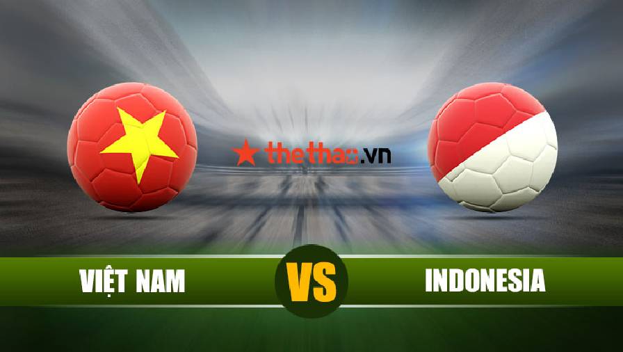 Xem Việt Nam vs Indonesia trực tiếp trên kênh nào, ở đâu?