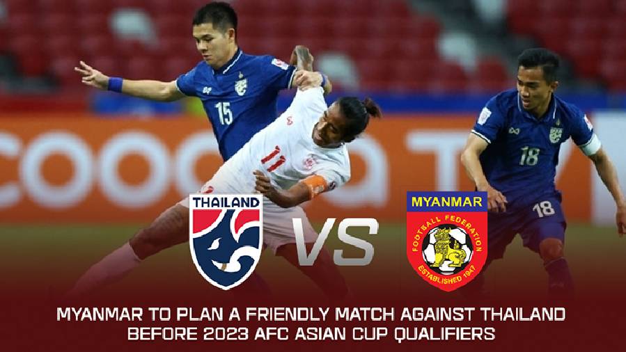 Myanmar lên kế hoạch giao hữu với Thái Lan trước thềm VL Asian Cup 2023