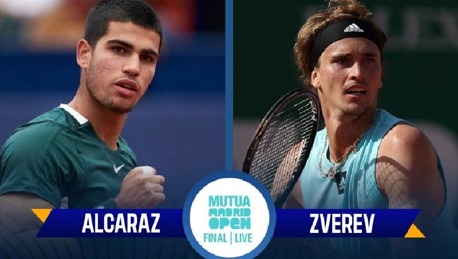 Trực tiếp tennis Zverev vs Alcaraz - Chung kết Madrid Open, 23h30 ngày 8/5