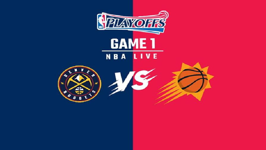 Xem trực tiếp NBA Playoffs 2021: Phoenix Suns vs Denver Nuggets Game 1 (9h00, ngày 8/6)