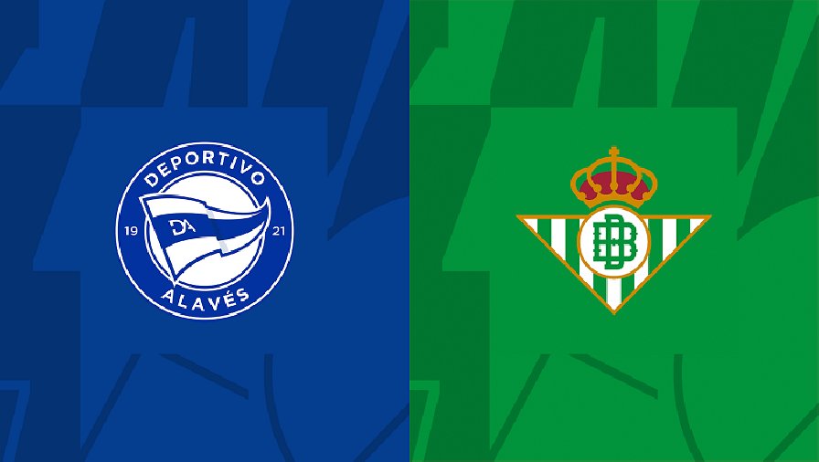 Nhận định, soi kèo Alaves vs Real Betis, 23h30 ngày 08/10: Bổn cũ soạn lại