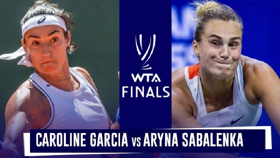 Trực tiếp tennis Garcia vs Sabalenka, Chung kết WTA Finals - 09h00 ngày 8/11