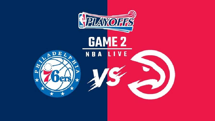 Xem trực tiếp NBA Playoffs 2021: 76ers vs Hawks Game 2 (6h30, ngày 9/6)
