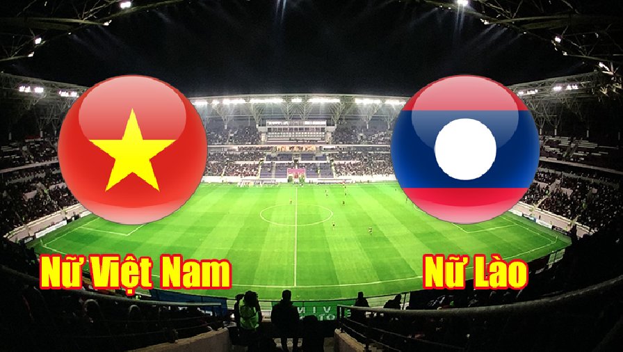 Nhận định, dự đoán Nữ Việt Nam vs Nữ Lào, 18h00 ngày 9/7: Khó có hủy diệt