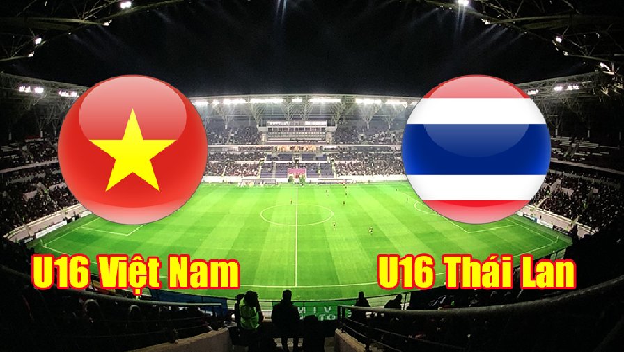 Nhận định, dự đoán  U16 Việt Nam vs U16 Thái Lan,15h30 ngày 10/8: Chết hụt thường sống dai