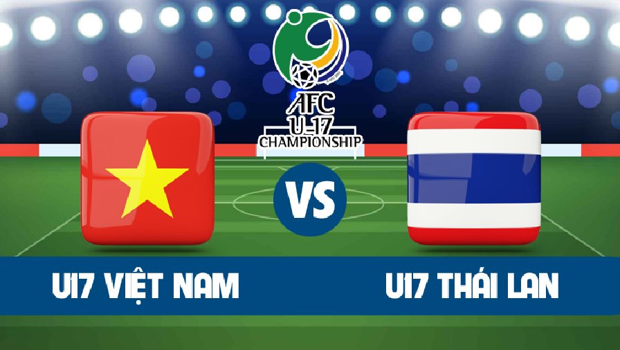 Nhận định, soi kèo U17 Việt Nam vs U17 Thái Lan, 19h00 ngày 9/10: Vé trong tầm tay