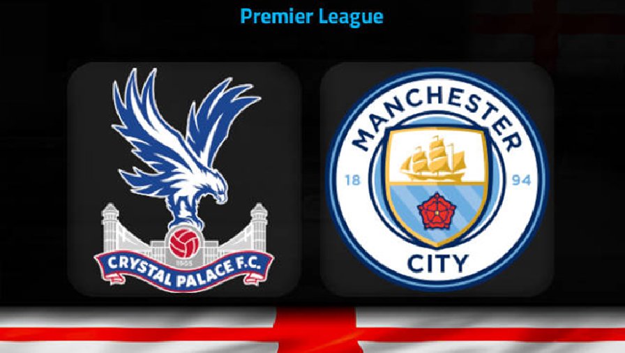Nhận định, soi kèo Crystal Palace vs Man City, 0h30 ngày 12/3: Nhọc nhằn vượt ải