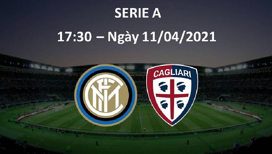 Kết quả Inter Milan vs Cagliari, 17h30 ngày 11/4