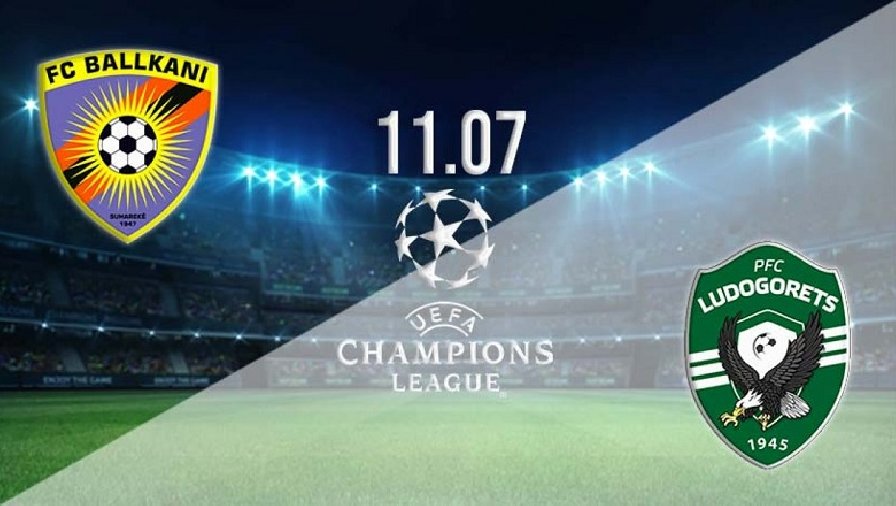 Nhận định, soi kèo Ballkani vs Ludogorets Razgrad, 01h45 ngày 12/07: Tạo ra lợi thế