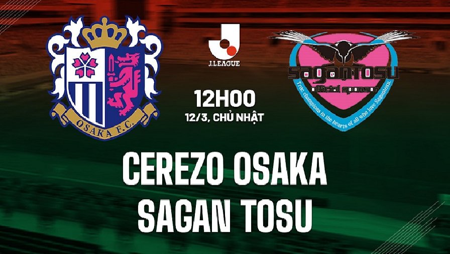Nhận định, soi kèo Cerezo Osaka vs Sagan Tosu, 12h00 ngày 12/03: Vực dậy tinh thần