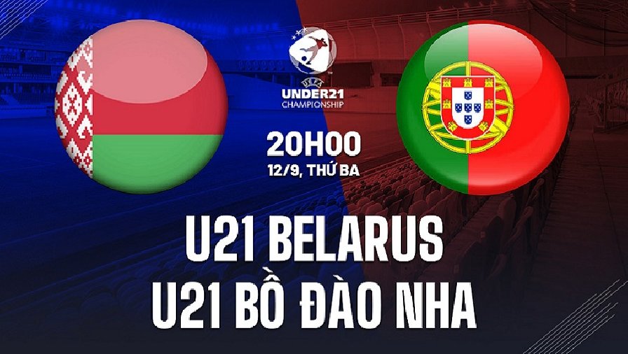 Nhận định, soi kèo U21 Belarus vs U21 Bồ Đào Nha, 20h00 ngày 12/09: Khẳng định sức mạnh