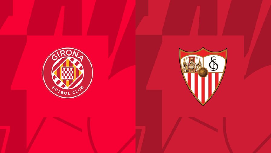 Nhận định, soi kèo Girona vs Sevilla, 22h15 ngày 14/01: Tránh xa vũng bùn