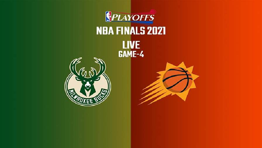 Kết quả NBA Finals 2021: Bucks vs Suns Game 4 (8h00, ngày 15/7)
