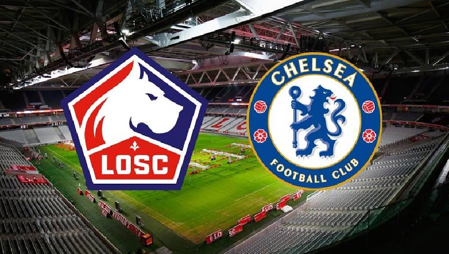 Tỷ lệ kèo nhà cái Lille vs Chelsea, 03h00 ngày 17/3