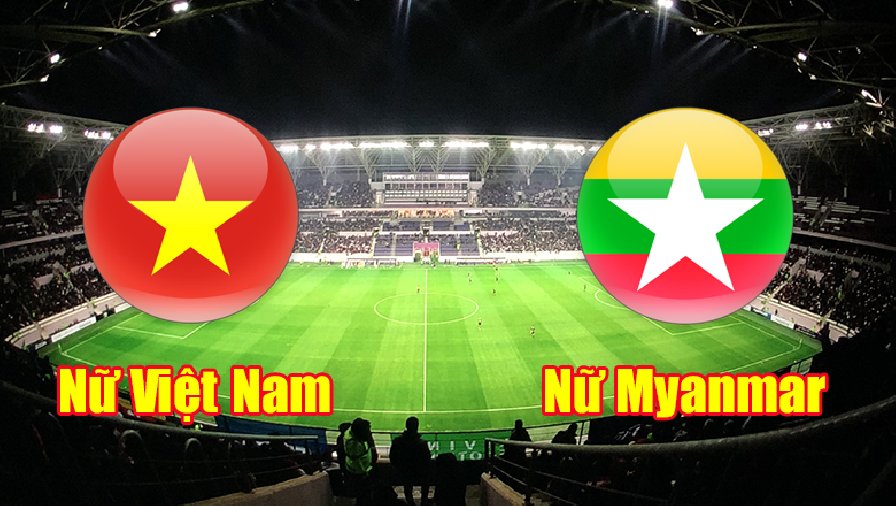 Nhận định, dự đoán Nữ Việt Nam vs Nữ Myanmar, 15h00 ngày 17/7: Lấy lại vị thế