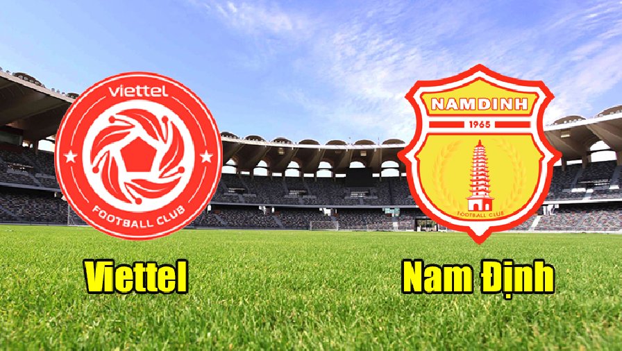 Nhận định, soi kèo Viettel vs Nam Định, 19h15 ngày 19/2: Thuốc thử liều cao