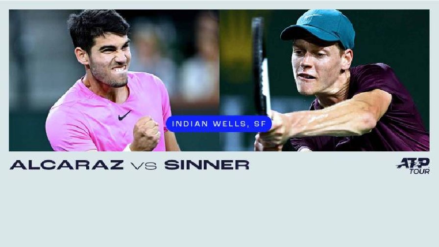 Nhận định tennis Alcaraz vs Sinner, Bán kết Indian Wells Masters - 4h30 ngày 19/3
