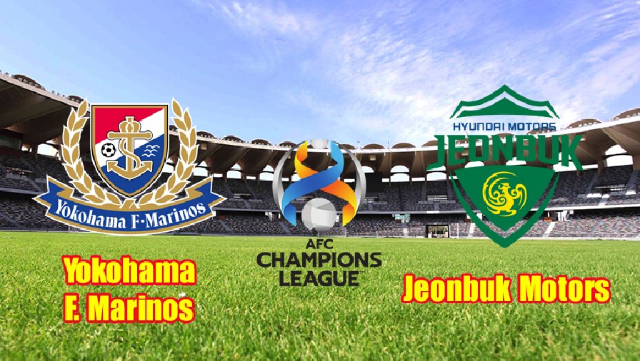 Nhận định, dự đoán Yokohama F. Marinos vs Jeonbuk Motors, 21h00 ngày 19/4: Cái duyên đối đầu