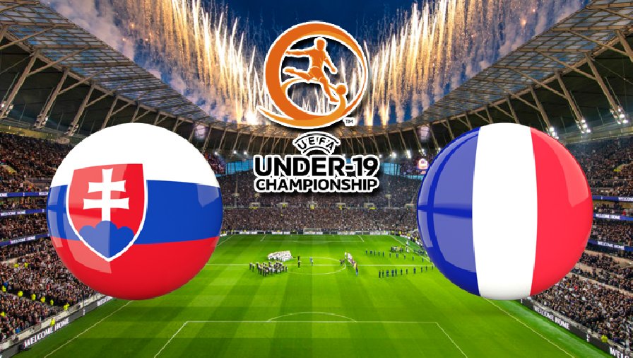 Nhận định, dự đoán U19 Slovakia vs U19 Pháp, 22h30 ngày 18/6: Ra ngõ gặp núi