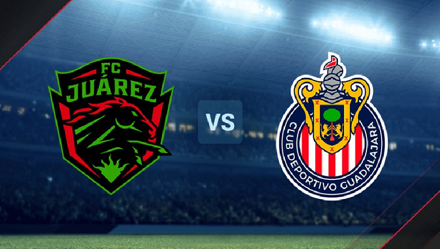 Nhận định, soi kèo FC Juarez vs Guadalajara Chivas, 10h10 ngày 19/08: Đối thủ kị dơ