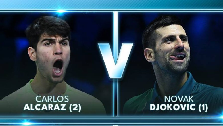 Trực tiếp tennis Djokovic vs Alcaraz, Bán kết ATP Finals - 3h00 ngày 19/11