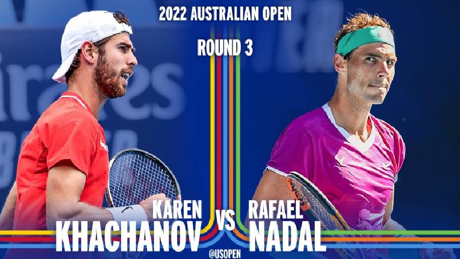 Trực tiếp tennis Nadal vs Khachanov - Vòng 3 Australian Open, 16h30 ngày 21/1