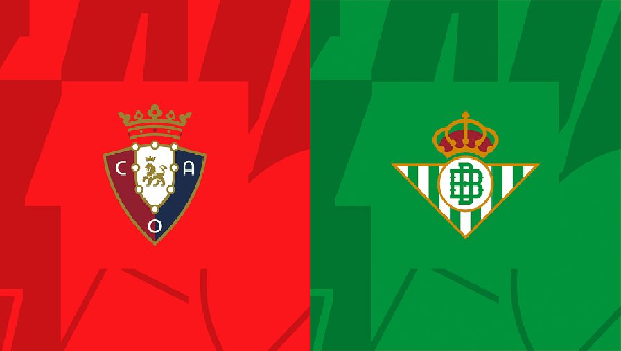 Nhận định, soi kèo Osasuna vs Real Betis, 19h00 ngày 22/04: Chưa thể phá dớp