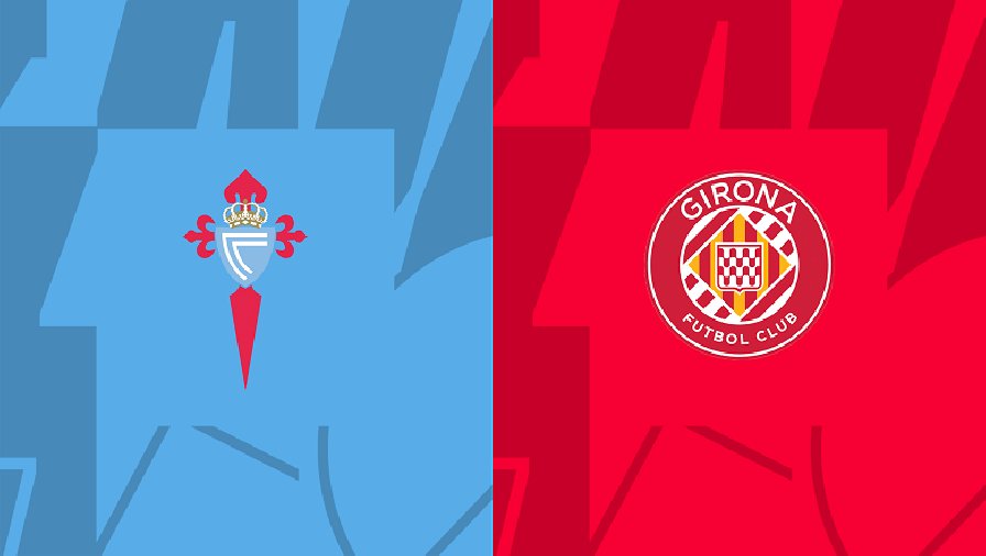 Nhận định, soi kèo Celta Vigo vs Girona, 00h30 ngày 24/05: Tìm lại niềm vui