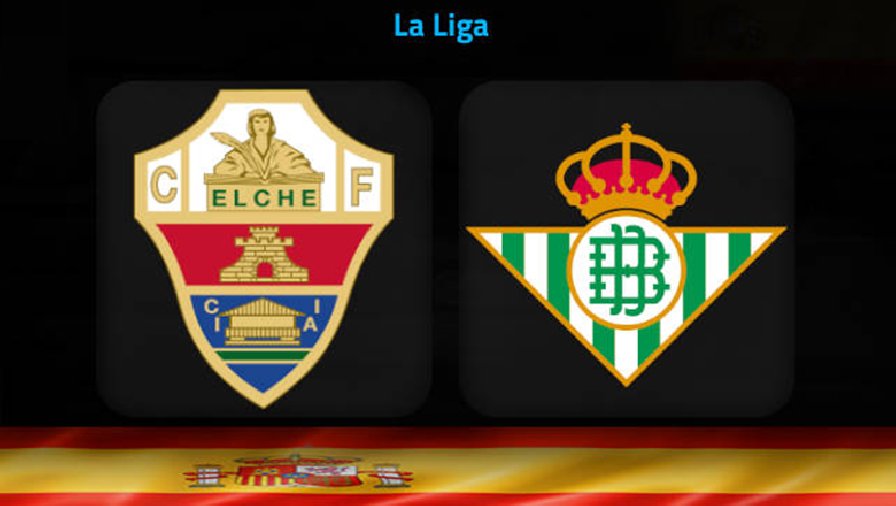 Nhận định, soi kèo Elche vs Betis, 3h00 ngày 25/2: Chủ nhà bất lực