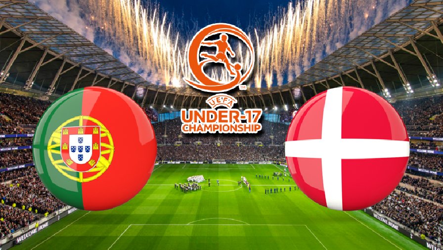 Nhận định, dự đoán U17 Bồ Đào Nha vs U17 Đan Mạch, 00h00 ngày 24/5: Hàng công đáng sợ